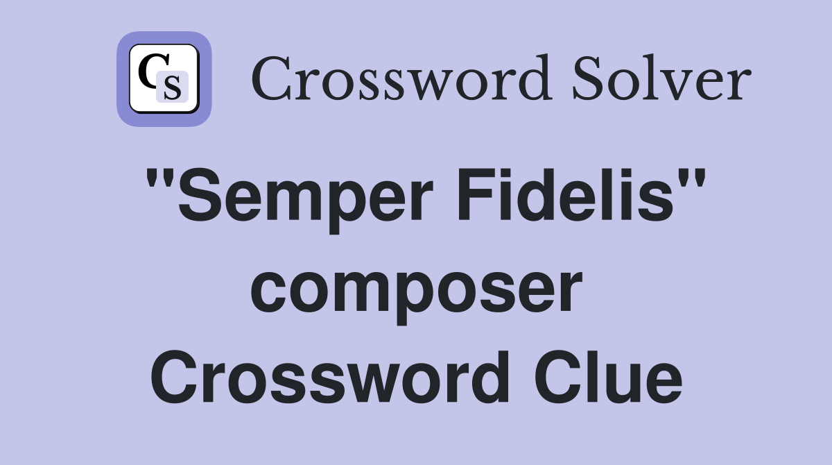 "Semper Fidelis" composer - Crossword Clue Answers - Crossword Solver